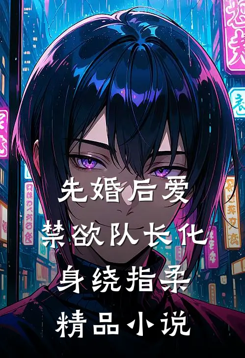 先婚后爱，禁欲队长化身绕指柔精品小说