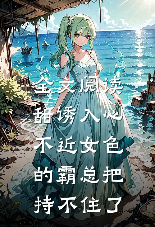全文阅读甜诱入心：不近女色的霸总把持不住了