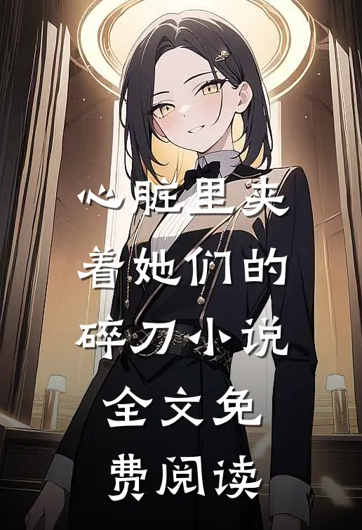 心脏里夹着她们的碎刀小说全文免费阅读