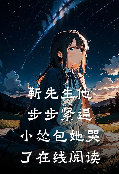 靳先生他步步紧逼，小怂包她哭了在线阅读