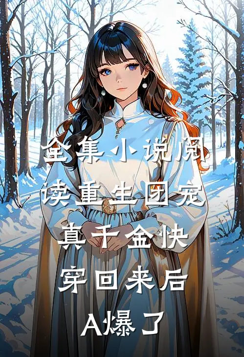 全集小说阅读重生团宠：真千金快穿回来后A爆了