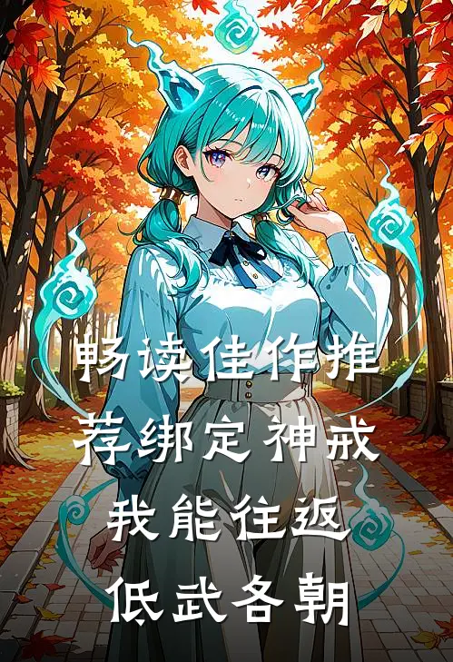 畅读佳作推荐绑定神戒，我能往返低武各朝
