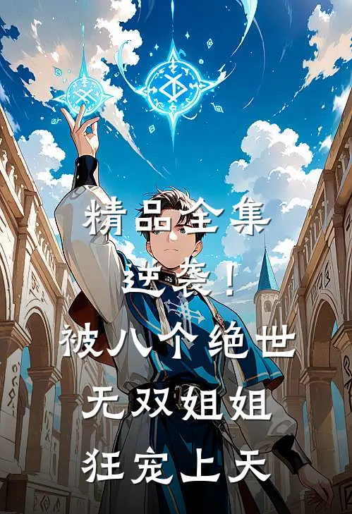 精品全集逆袭！被八个绝世无双姐姐狂宠上天