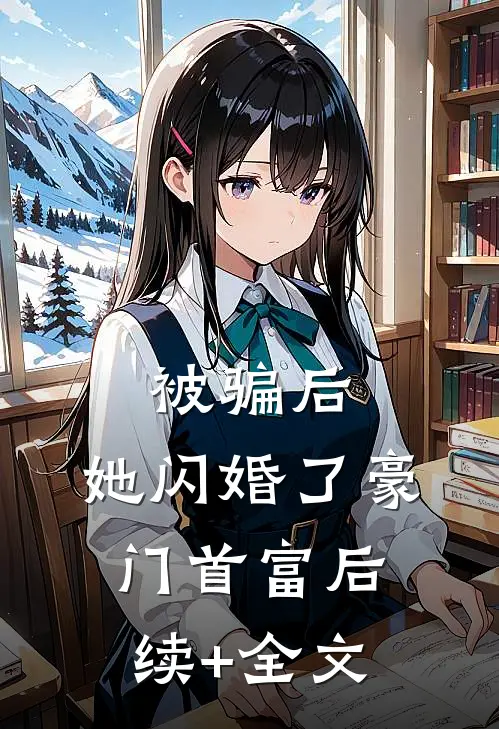 被骗后，她闪婚了豪门首富后续+全文