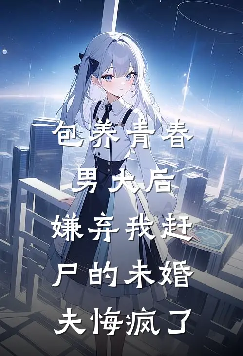 包养青春男大后，嫌弃我赶尸的未婚夫悔疯了