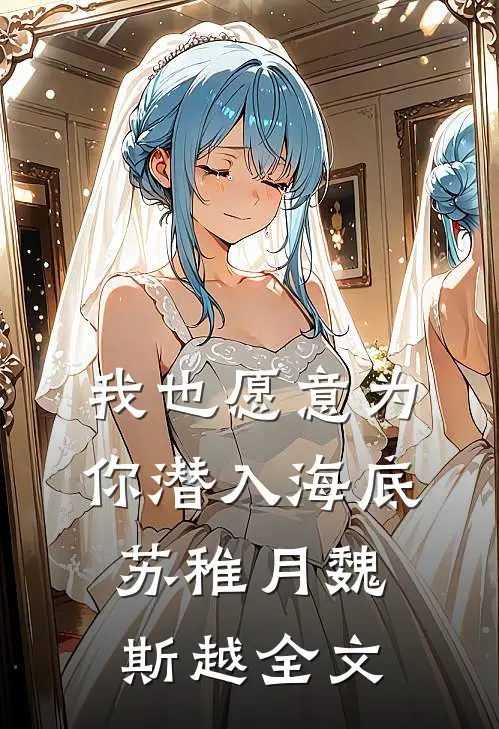 我也愿意为你潜入海底苏稚月魏斯越全文