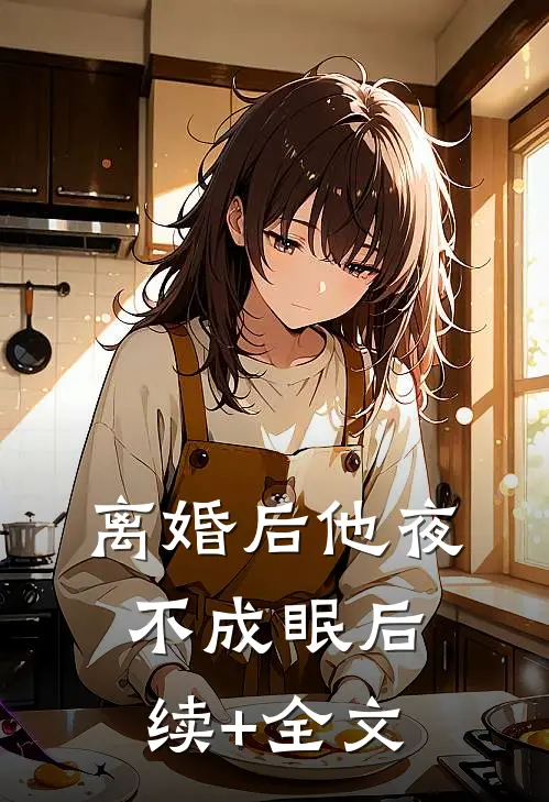 离婚后他夜不成眠后续+全文