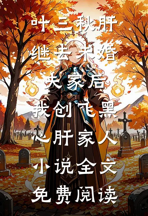叶三秋肝继去未婚夫家后，我创飞黑心肝家人小说全文免费阅读