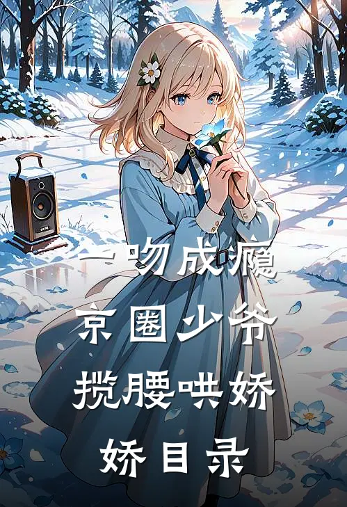 一吻成瘾，京圈少爷揽腰哄娇娇目录