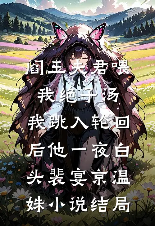 阎王夫君喂我绝子汤，我跳入轮回后他一夜白头裴宴京温姝小说结局