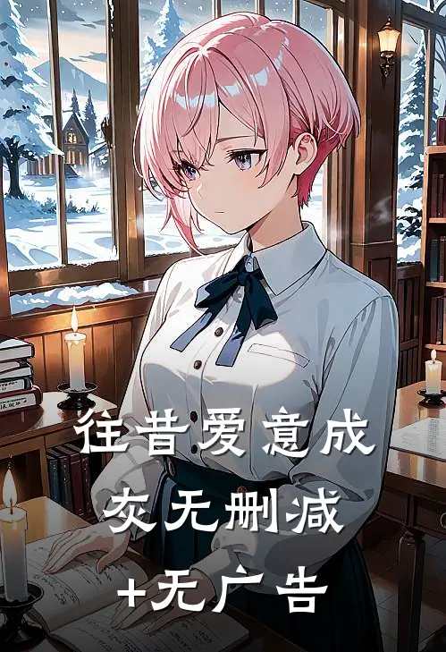 往昔爱意成灰无删减+无广告