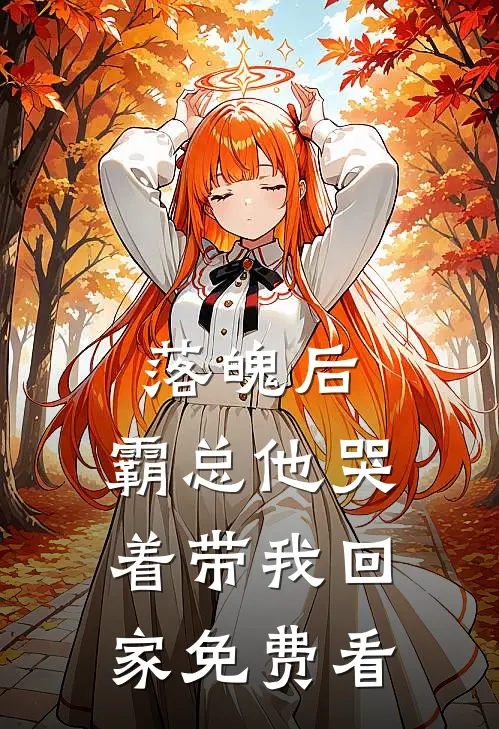 落魄后，霸总他哭着带我回家免费看