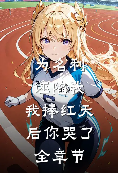 为名利诬陷我，我捧红天后你哭了全章节