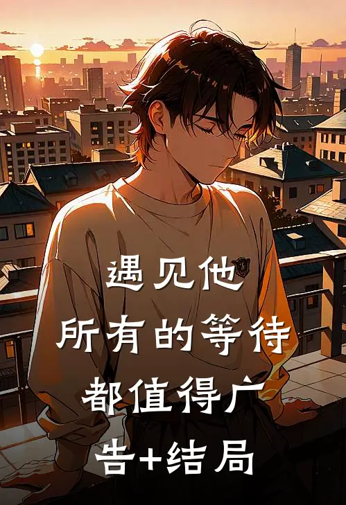 遇见他，所有的等待都值得广告+结局