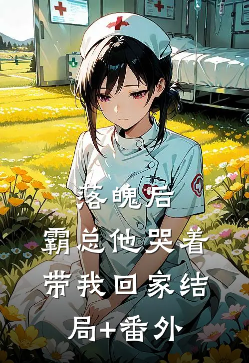 落魄后，霸总他哭着带我回家结局+番外