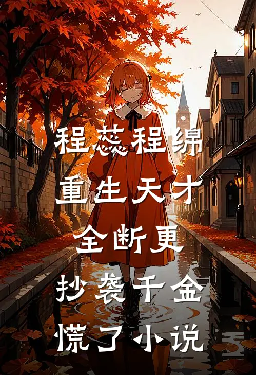 程蕊程绵重生天才全断更，抄袭千金慌了小说