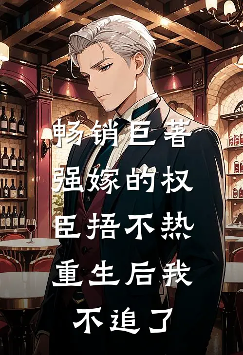 畅销巨著强嫁的权臣捂不热，重生后我不追了
