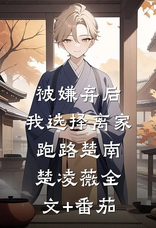 被嫌弃后，我选择离家跑路楚南楚凌薇全文+番茄