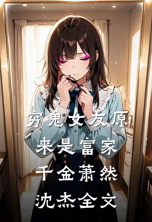 穷鬼女友原来是富家千金萧然沈杰全文
