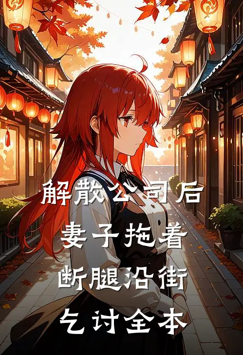 解散公司后，妻子拖着断腿沿街乞讨全本
