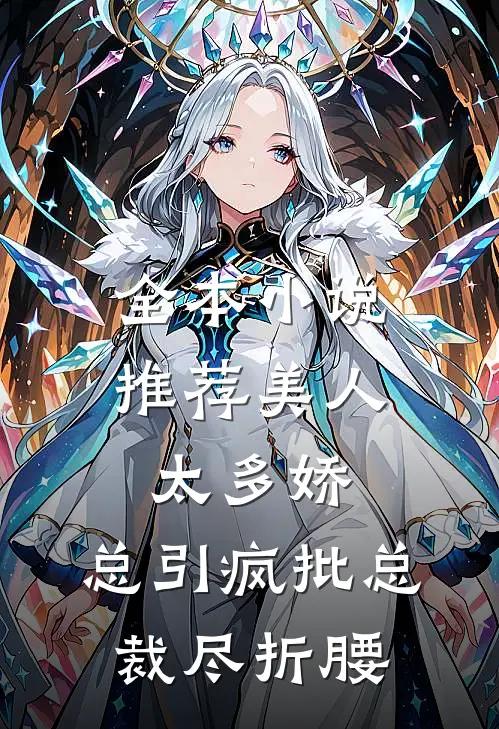 全本小说推荐美人太多娇，总引疯批总裁尽折腰