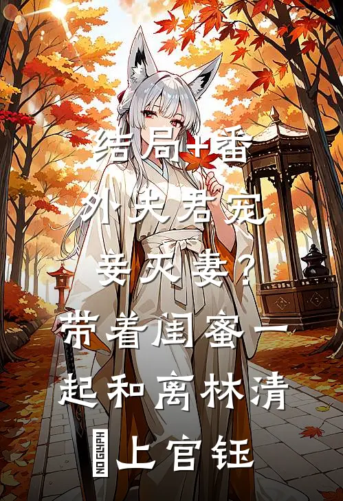 结局+番外夫君宠妾灭妻？带着闺蜜一起和离林清玥上官钰