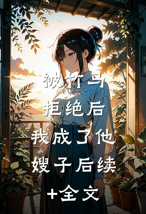 被竹马拒绝后，我成了他嫂子后续+全文