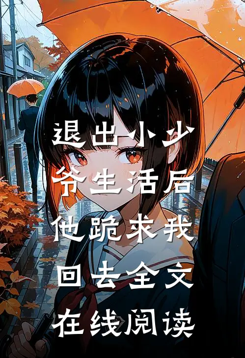 退出小少爷生活后,他跪求我回去全文在线阅读