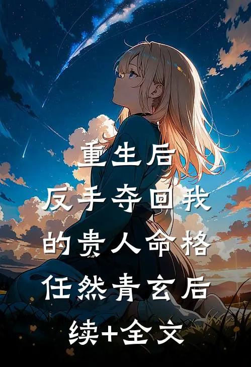 重生后，反手夺回我的贵人命格任然青玄后续+全文