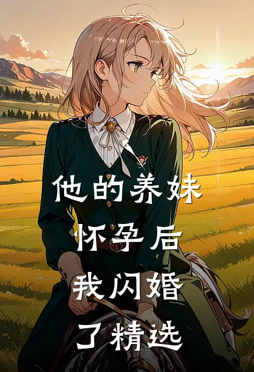 他的养妹怀孕后，我闪婚了精选