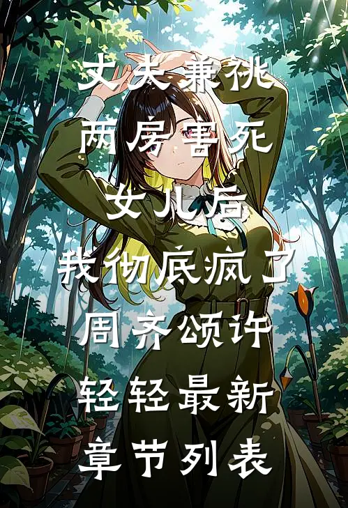 丈夫兼祧两房害死女儿后，我彻底疯了周齐颂许轻轻最新章节列表