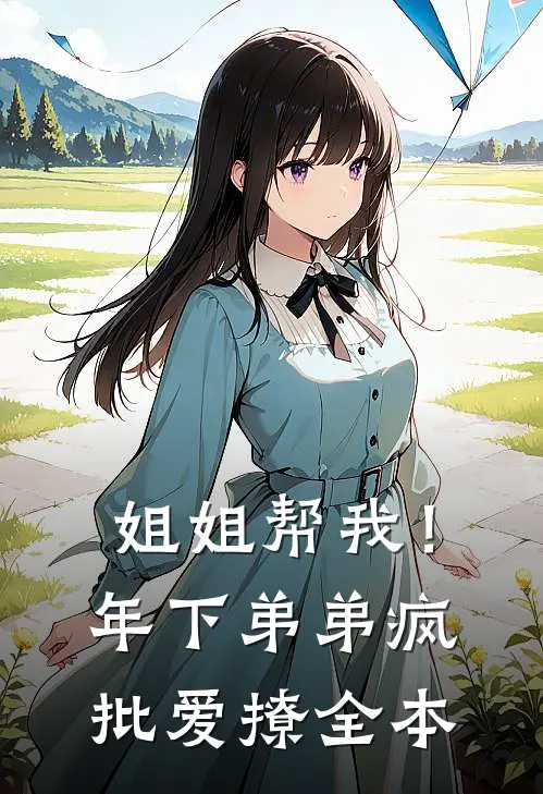 姐姐帮我！年下弟弟疯批爱撩全本