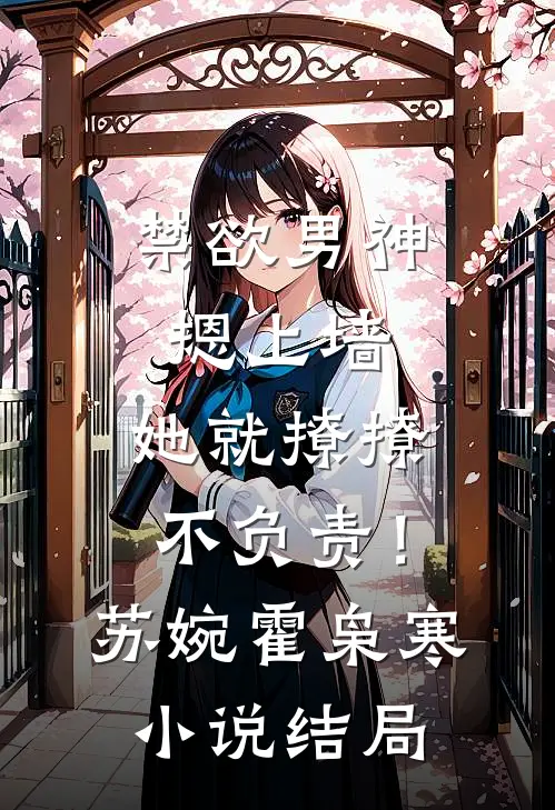 禁欲男神摁上墙，她就撩撩不负责！苏婉霍枭寒小说结局
