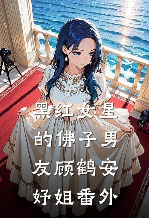 黑红女星的佛子男友顾鹤安妤姐番外