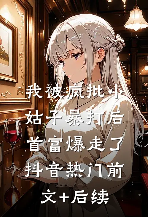 我被疯批小姑子暴打后，首富爆走了抖音热门前文+后续