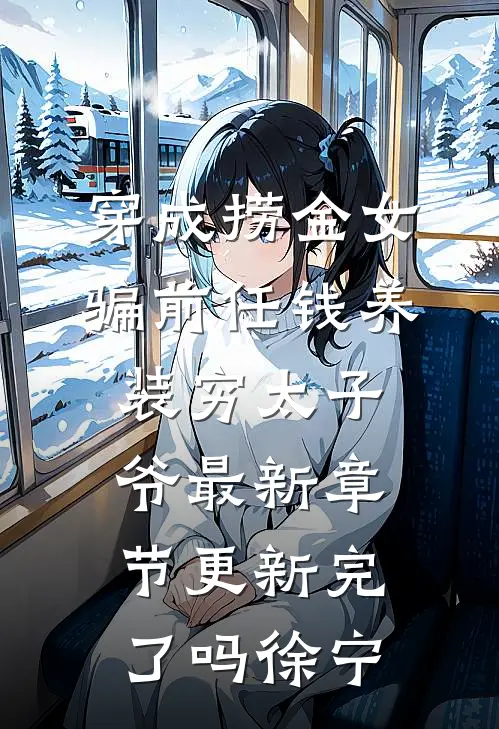 穿成捞金女骗前任钱养装穷太子爷最新章节更新完了吗徐宁