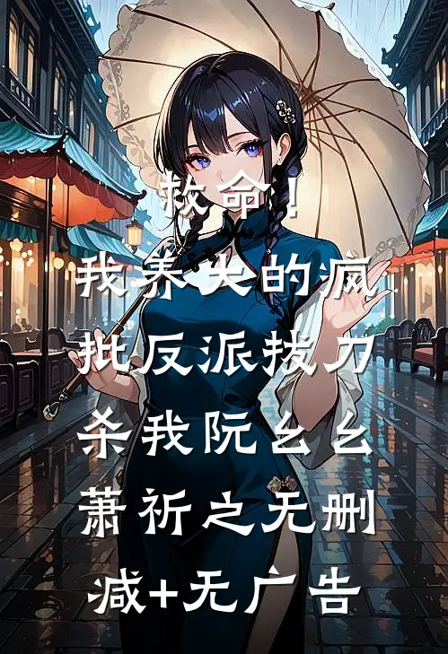 救命！我养大的疯批反派拔刀杀我阮幺幺萧祈之无删减+无广告