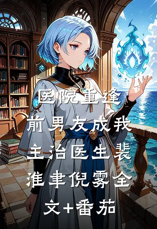 医院重逢，前男友成我主治医生裴淮聿倪雾全文+番茄