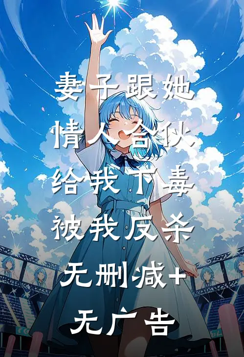 妻子跟她情人合伙给我下毒，被我反杀无删减+无广告