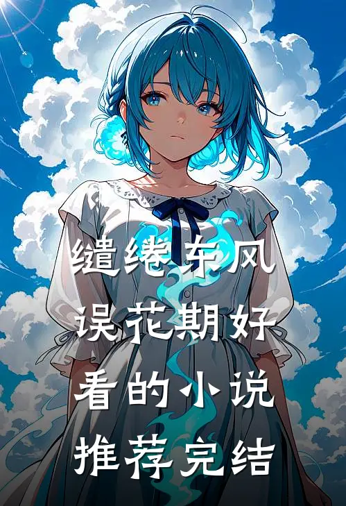 缱绻东风误花期好看的小说推荐完结