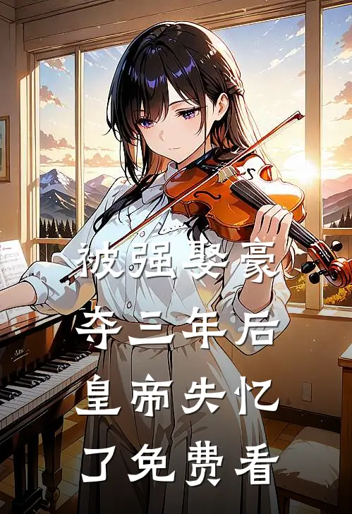 被强娶豪夺三年后，皇帝失忆了免费看
