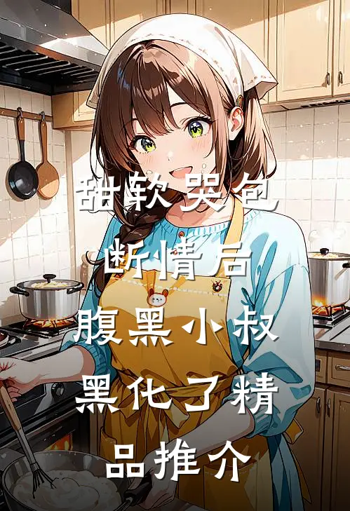 甜软哭包断情后，腹黑小叔黑化了精品推介