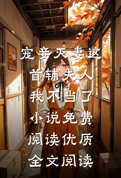 宠妾灭妻这首辅夫人我不当了小说免费阅读优质全文阅读
