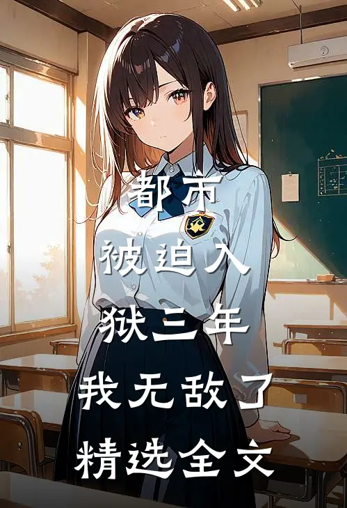 都市：被迫入狱三年，我无敌了精选全文