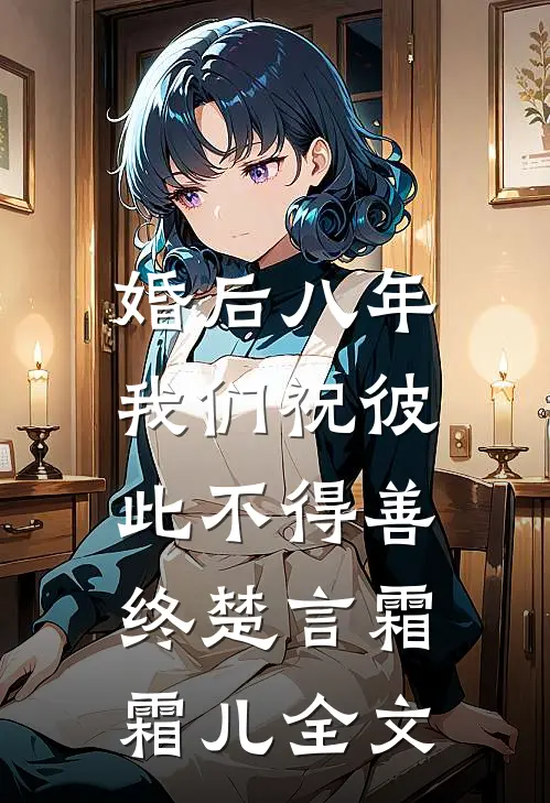 婚后八年，我们祝彼此不得善终楚言霜霜儿全文
