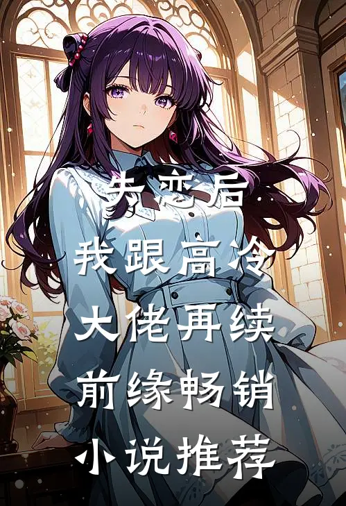 失恋后，我跟高冷大佬再续前缘畅销小说推荐