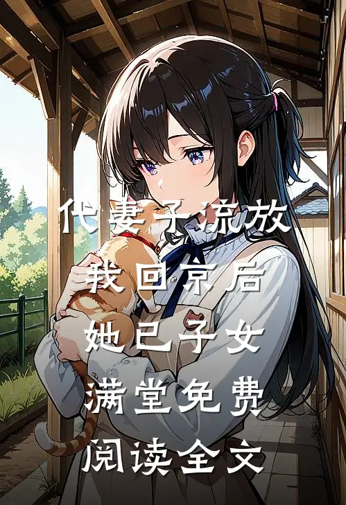 代妻子流放，我回京后她已子女满堂免费阅读全文