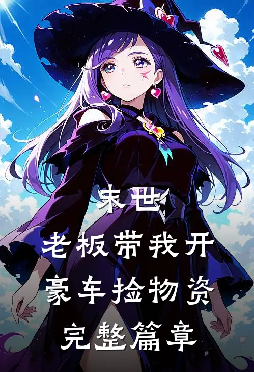 末世：老板带我开豪车捡物资完整篇章
