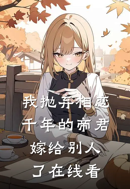 我抛弃相恋千年的帝君嫁给别人了在线看
