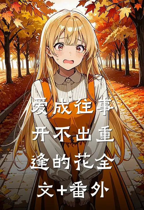 爱成往事，开不出重逢的花全文+番外
